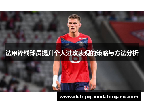 法甲锋线球员提升个人进攻表现的策略与方法分析